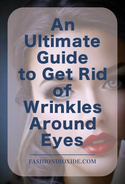 An Ultimate Guide to Get Rid of Wrinkles Around Eyes