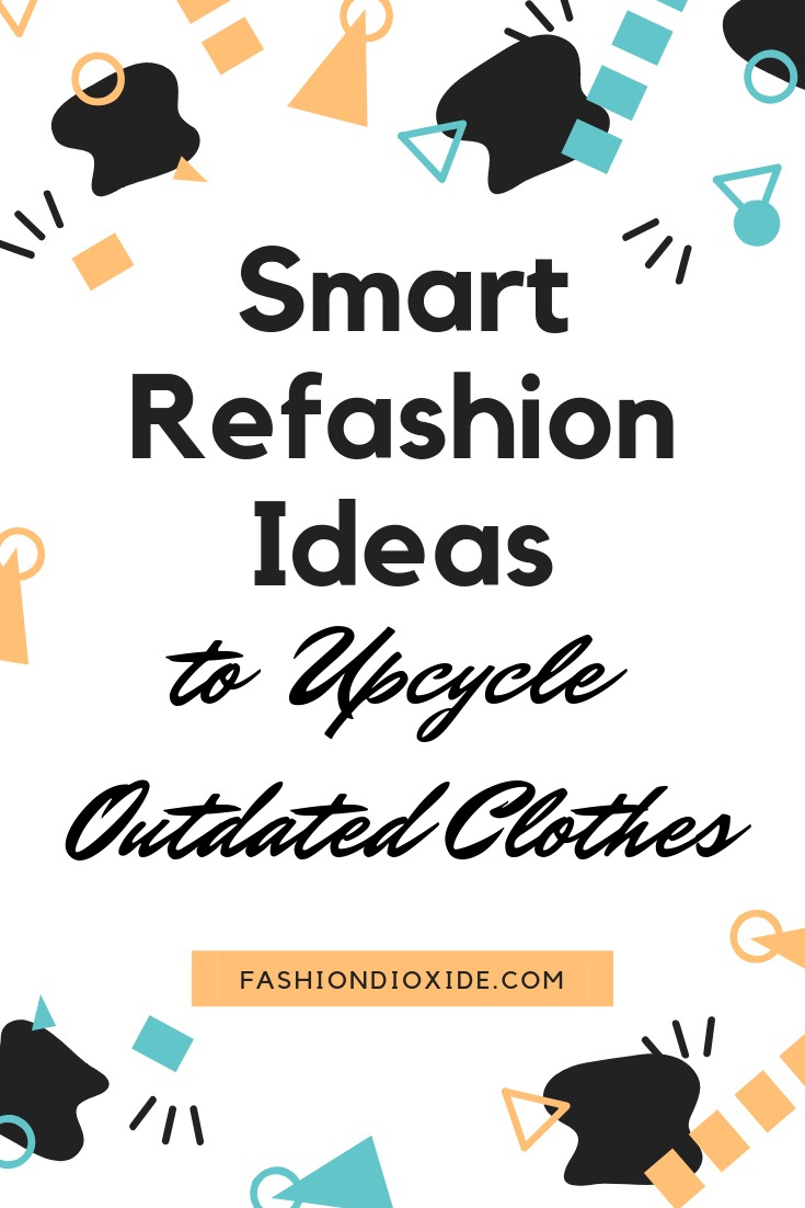 Smart Refashion Ideas to Upcycle Outdated Clothes